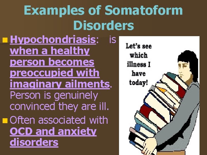 Examples of Somatoform Disorders n Hypochondriasis: is when a healthy person becomes preoccupied with