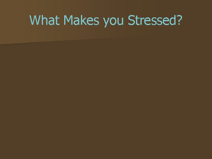 What Makes you Stressed? 