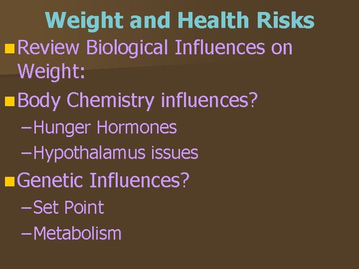 Weight and Health Risks n Review Biological Influences on Weight: n Body Chemistry influences?