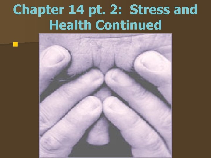 Chapter 14 pt. 2: Stress and Health Continued n 