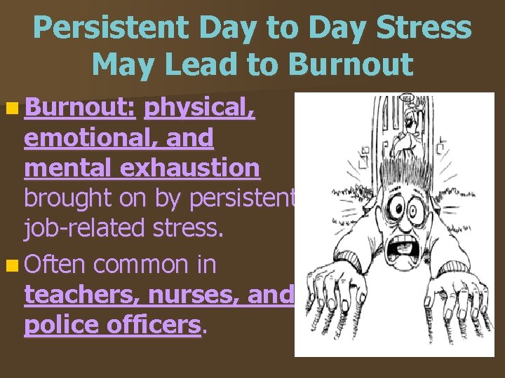 Persistent Day to Day Stress May Lead to Burnout n Burnout: physical, emotional, and