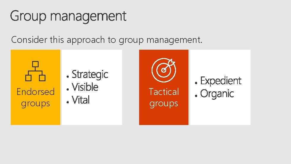 Consider this approach to group management. Endorsed groups Tactical groups Consider this approach to group management. Endorsed groups Tactical groups