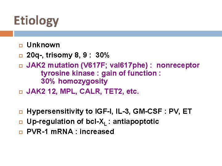 Etiology Unknown 20 q-, trisomy 8, 9 : 30% JAK 2 mutation (V 617 Etiology Unknown 20 q-, trisomy 8, 9 : 30% JAK 2 mutation (V 617