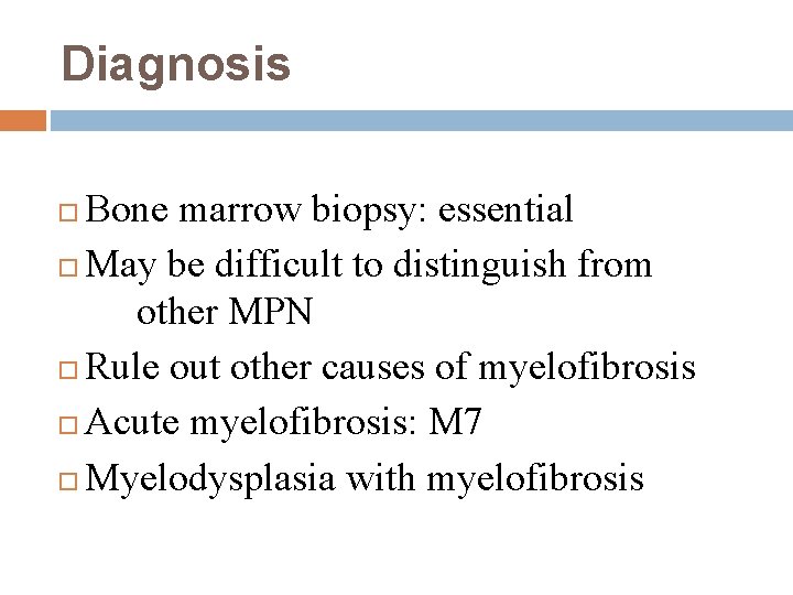 Diagnosis Bone marrow biopsy: essential May be difficult to distinguish from other MPN Rule Diagnosis Bone marrow biopsy: essential May be difficult to distinguish from other MPN Rule