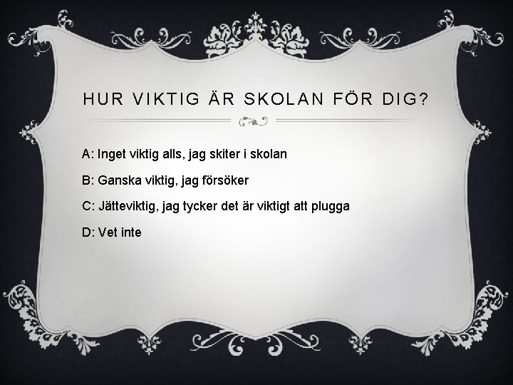 HUR VIKTIG ÄR SKOLAN FÖR DIG? A: Inget viktig alls, jag skiter i skolan