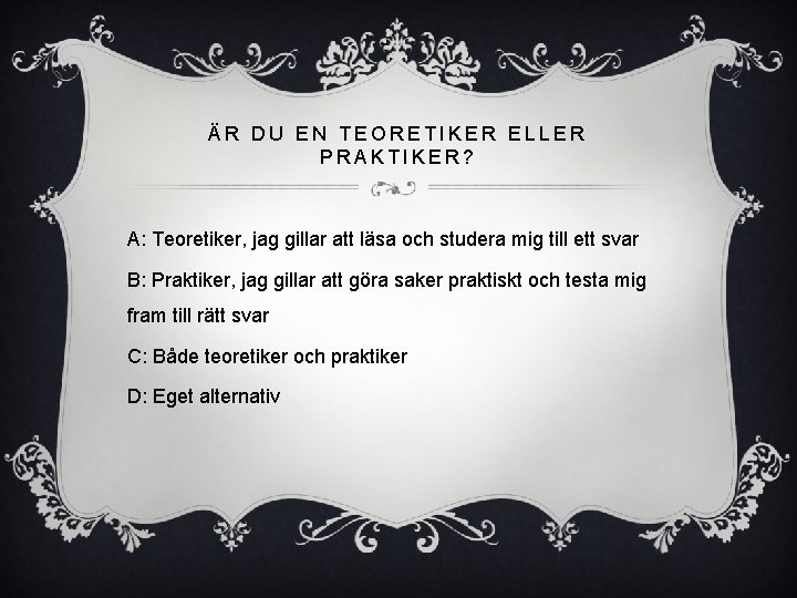 ÄR DU EN TEORETIKER ELLER PRAKTIKER? A: Teoretiker, jag gillar att läsa och studera