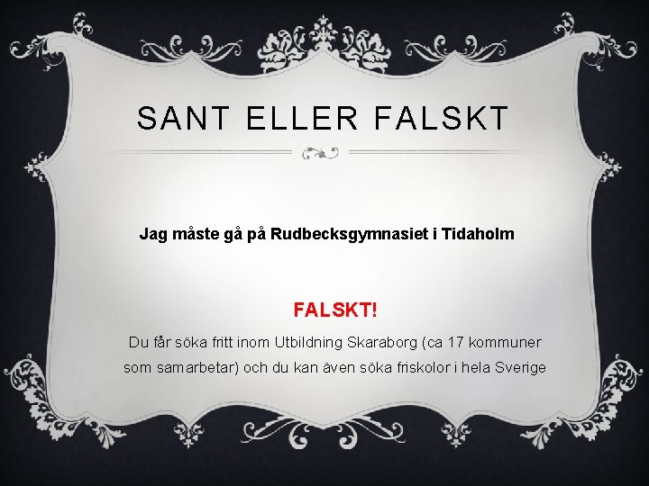 SANT ELLER FALSKT Jag måste gå på Rudbecksgymnasiet i Tidaholm FALSKT! Du får söka