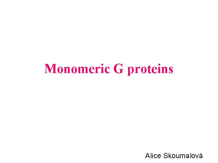 Monomeric G proteins Alice Skoumalová 