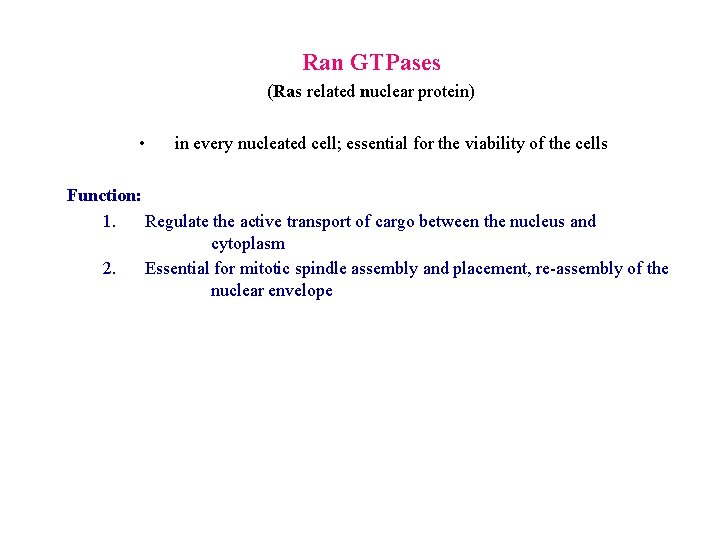 Ran GTPases (Ras related nuclear protein) • in every nucleated cell; essential for the