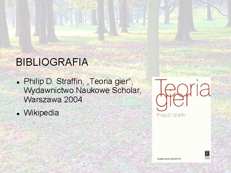 BIBLIOGRAFIA Philip D. Straffin, „Teoria gier”, Wydawnictwo Naukowe Scholar, Warszawa 2004 Wikipedia 