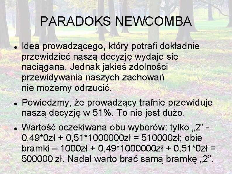 PARADOKS NEWCOMBA Idea prowadzącego, który potrafi dokładnie przewidzieć naszą decyzję wydaje się naciągana. Jednak