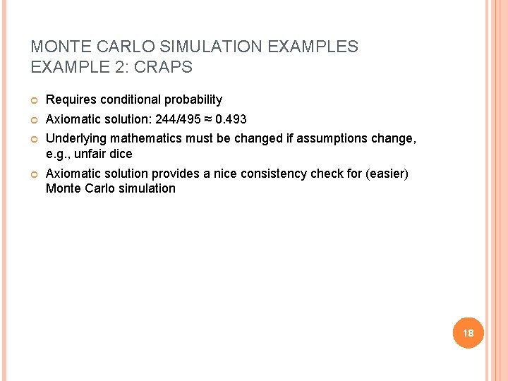 MONTE CARLO SIMULATION EXAMPLES EXAMPLE 2: CRAPS Requires conditional probability Axiomatic solution: 244/495 ≈