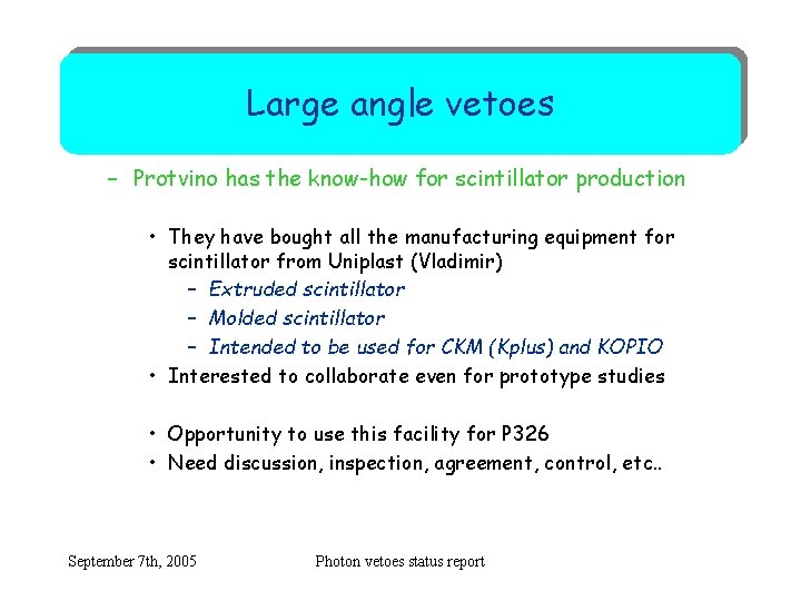 Large angle vetoes – Protvino has the know-how for scintillator production • They have