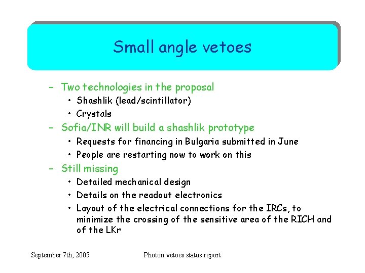 Small angle vetoes – Two technologies in the proposal • Shashlik (lead/scintillator) • Crystals