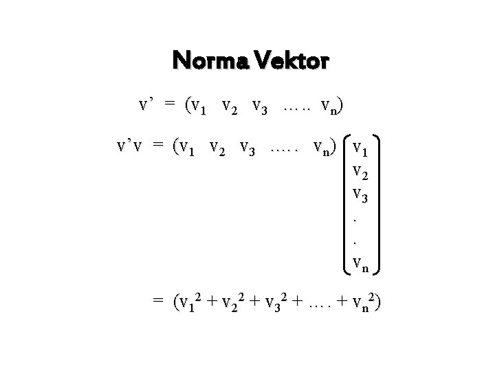 Norma Vektor v’ = (v 1 v 2 v 3 …. . vn) v’v