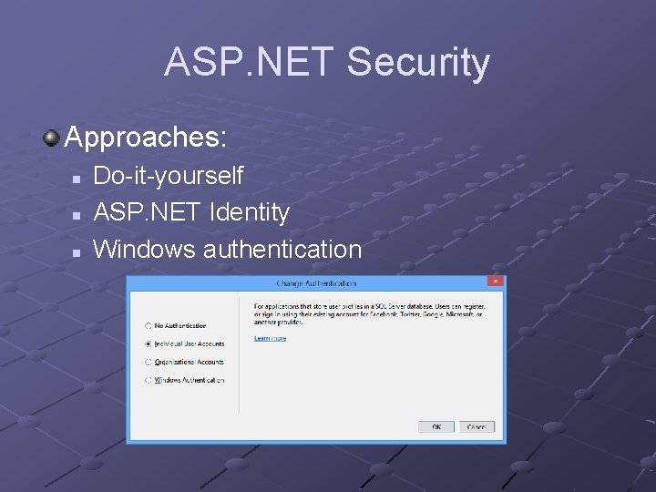 ASP. NET Security Approaches: n n n Do-it-yourself ASP. NET Identity Windows authentication 