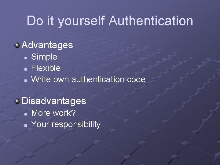 Do it yourself Authentication Advantages n n n Simple Flexible Write own authentication code