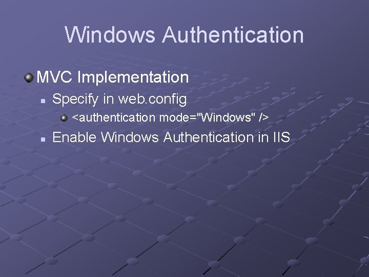 Windows Authentication MVC Implementation n Specify in web. config <authentication mode="Windows" /> n Enable