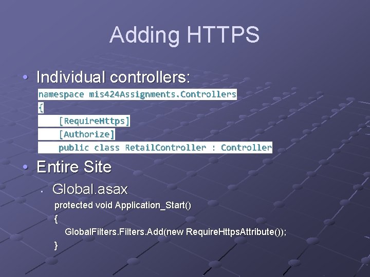 Adding HTTPS • Individual controllers: namespace mis 424 Assignments. Controllers { [Require. Https] [Authorize]