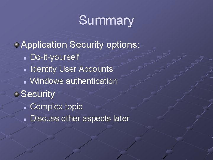 Summary Application Security options: n n n Do-it-yourself Identity User Accounts Windows authentication Security