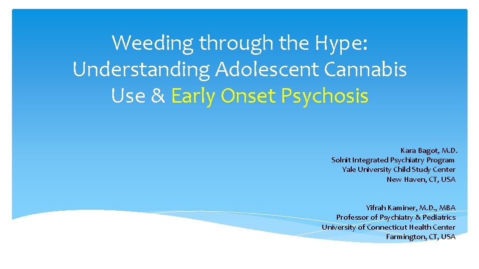 Weeding through the Hype: Understanding Adolescent Cannabis Use & Early Onset Psychosis Kara Bagot,