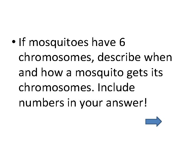 • If mosquitoes have 6 chromosomes, describe when and how a mosquito gets