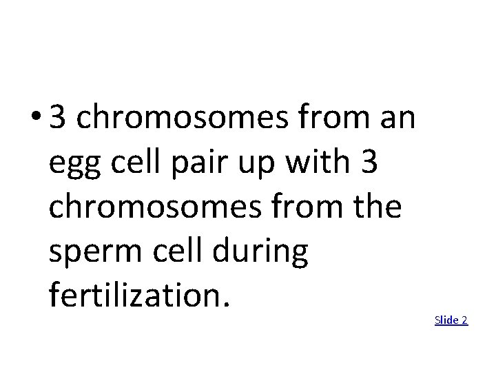  • 3 chromosomes from an egg cell pair up with 3 chromosomes from