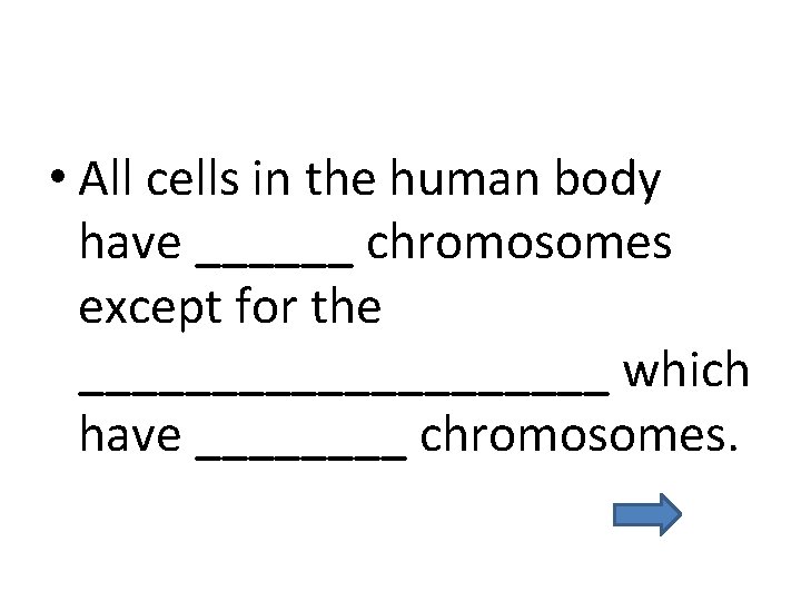  • All cells in the human body have ______ chromosomes except for the