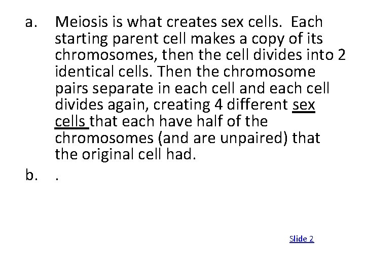 a. Meiosis is what creates sex cells. Each starting parent cell makes a copy