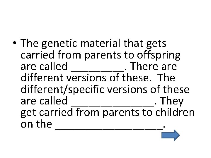  • The genetic material that gets carried from parents to offspring are called