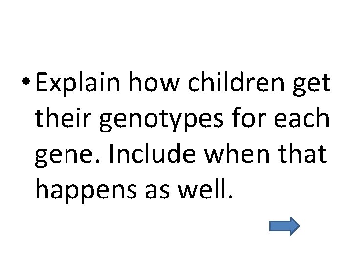  • Explain how children get their genotypes for each gene. Include when that