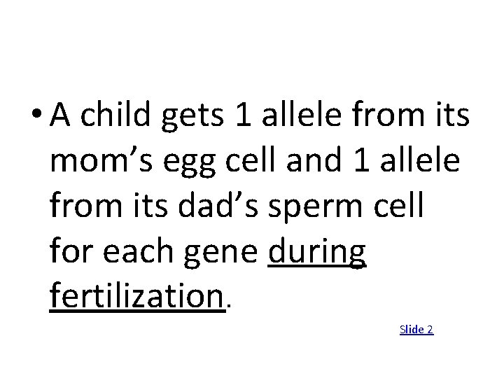  • A child gets 1 allele from its mom’s egg cell and 1