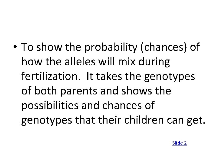  • To show the probability (chances) of how the alleles will mix during