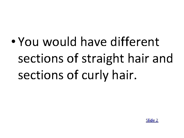  • You would have different sections of straight hair and sections of curly