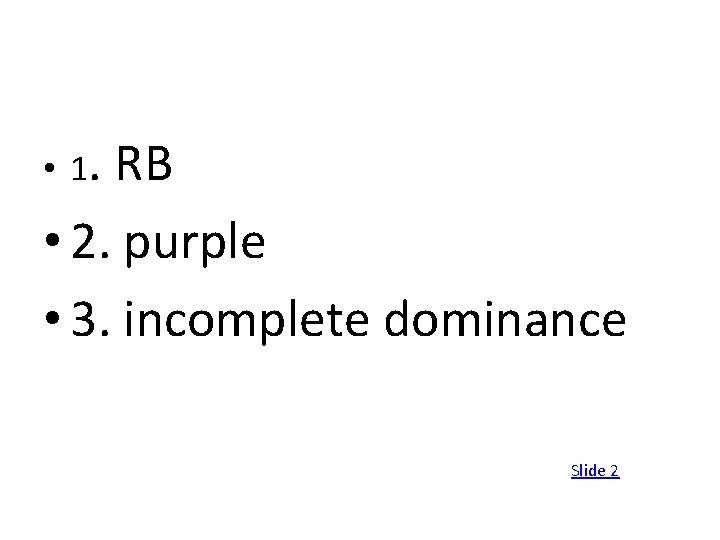  • 1. RB • 2. purple • 3. incomplete dominance Slide 2 