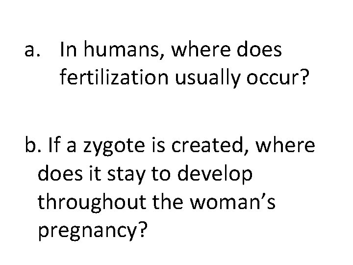 a. In humans, where does fertilization usually occur? b. If a zygote is created,