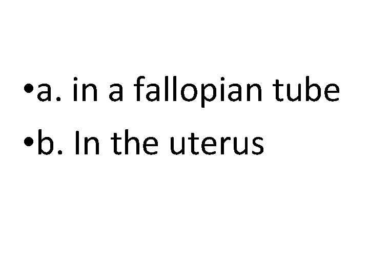  • a. in a fallopian tube • b. In the uterus 