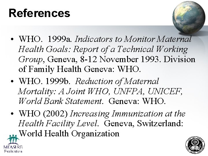 References • WHO. 1999 a. Indicators to Monitor Maternal Health Goals: Report of a