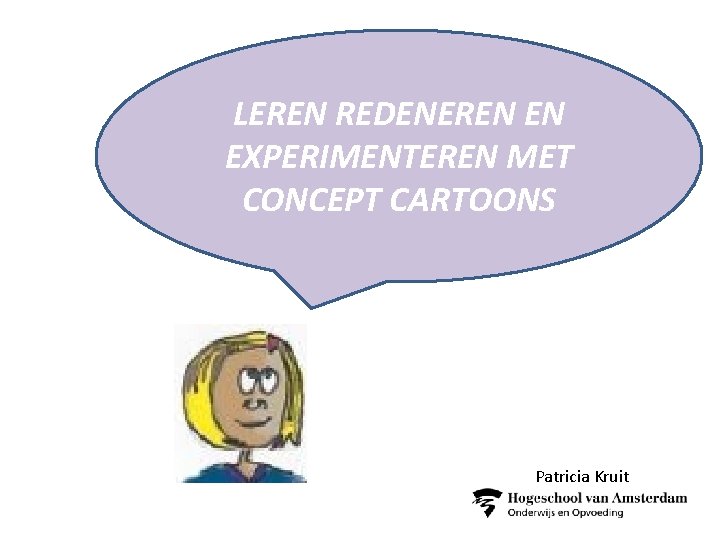 LEREN REDENEREN EN EXPERIMENTEREN MET CONCEPT CARTOONS Patricia Kruit 