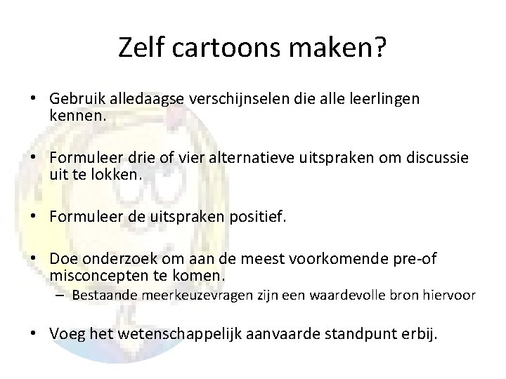 Zelf cartoons maken? • Gebruik alledaagse verschijnselen die alle leerlingen kennen. • Formuleer drie