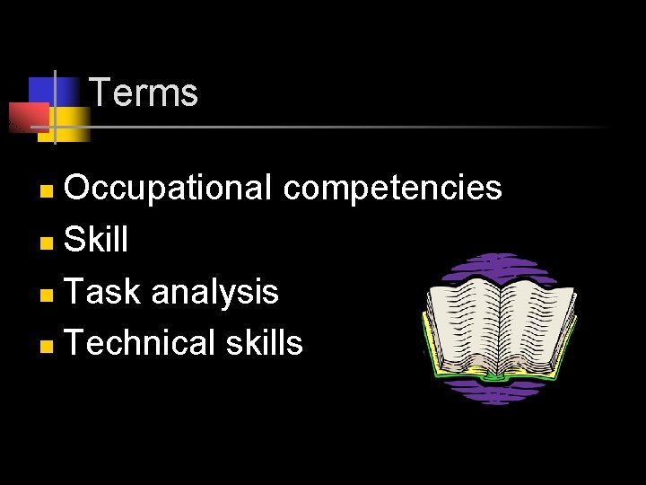 Terms Occupational competencies n Skill n Task analysis n Technical skills n 