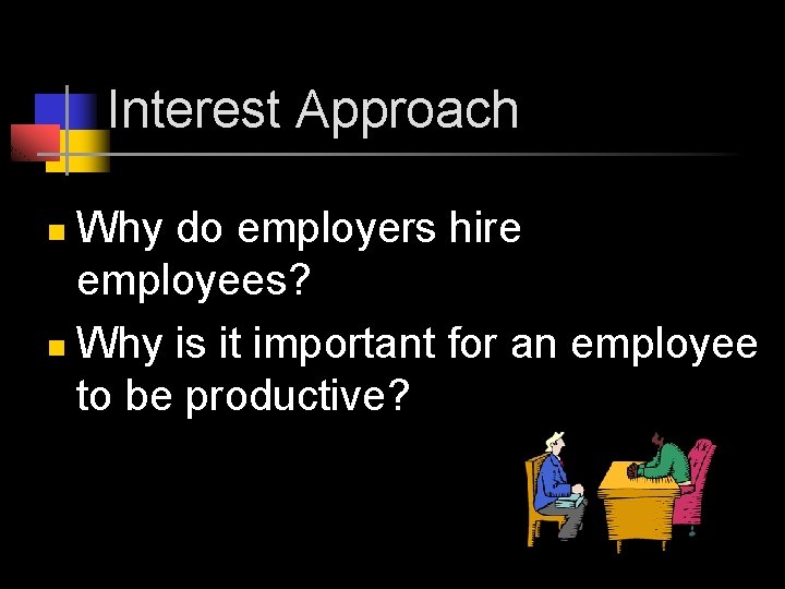 Interest Approach Why do employers hire employees? n Why is it important for an