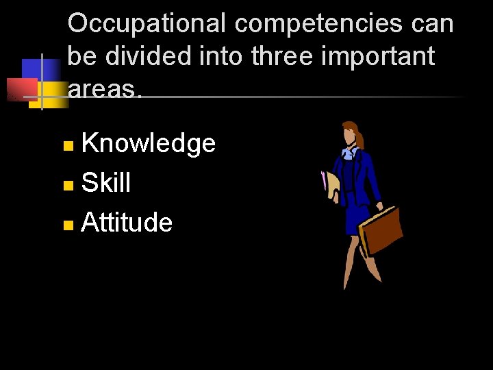 Occupational competencies can be divided into three important areas. Knowledge n Skill n Attitude