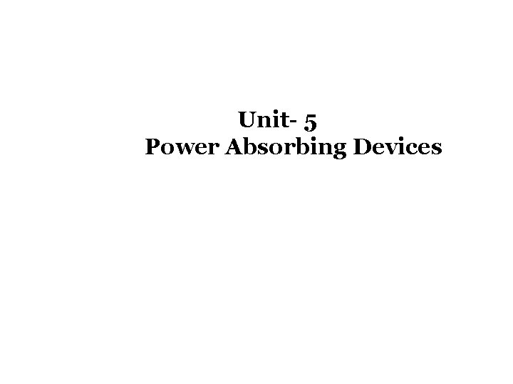 Unit- 5 Power Absorbing Devices 