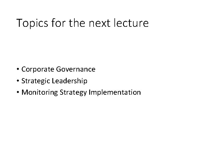 Topics for the next lecture • Corporate Governance • Strategic Leadership • Monitoring Strategy