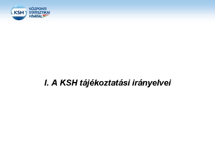 I. A KSH tájékoztatási irányelvei 