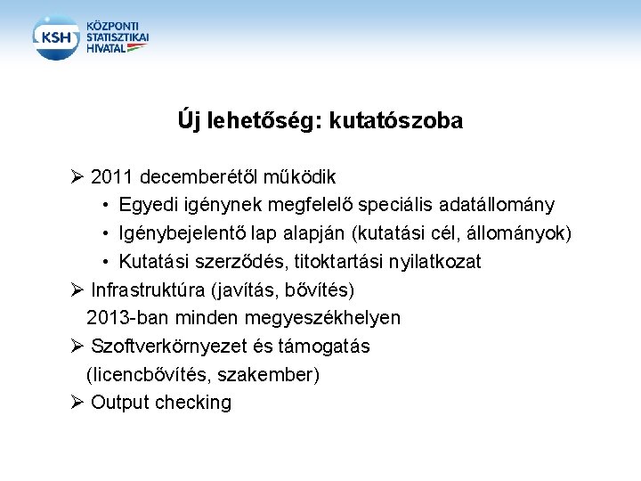 Új lehetőség: kutatószoba Ø 2011 decemberétől működik • Egyedi igénynek megfelelő speciális adatállomány •