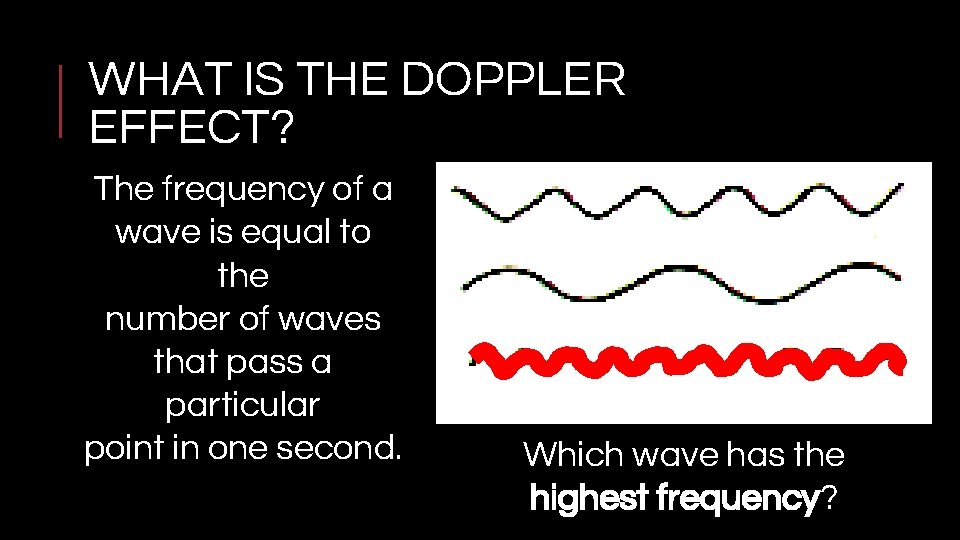 WHAT IS THE DOPPLER EFFECT? The frequency of a wave is equal to the
