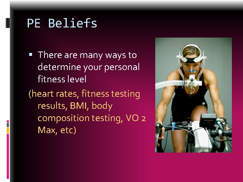 PE Beliefs There are many ways to determine your personal fitness level (heart rates,