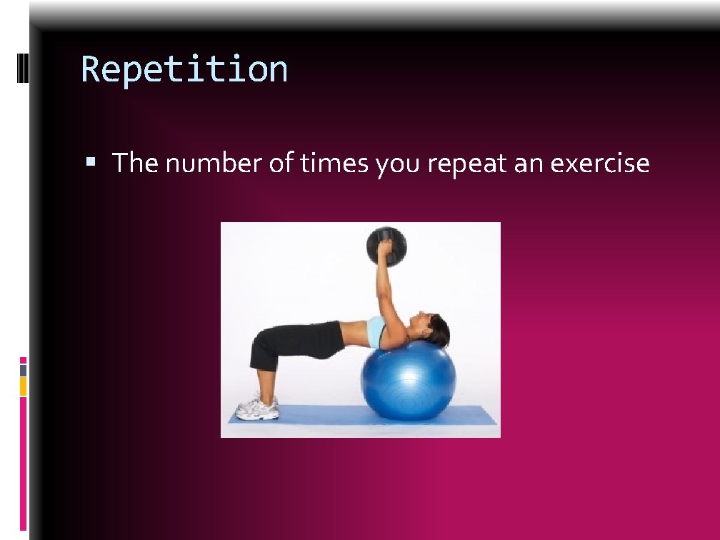 Repetition The number of times you repeat an exercise 